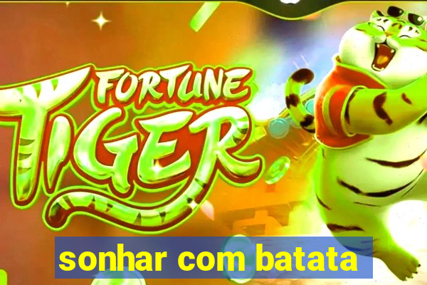 sonhar com batata