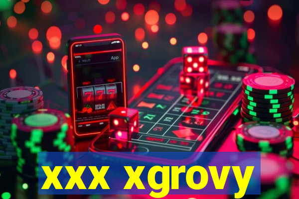 xxx xgrovy