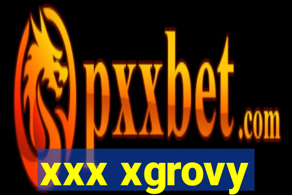 xxx xgrovy