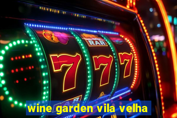 wine garden vila velha