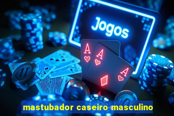 mastubador caseiro masculino