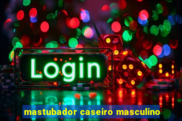 mastubador caseiro masculino