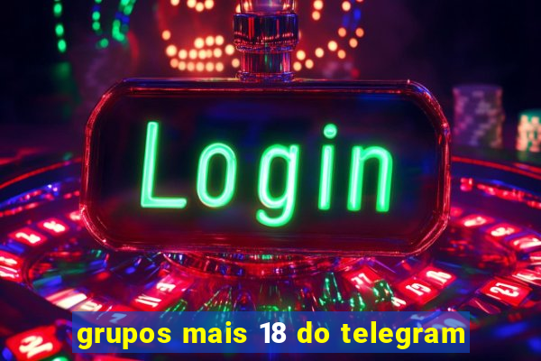 grupos mais 18 do telegram