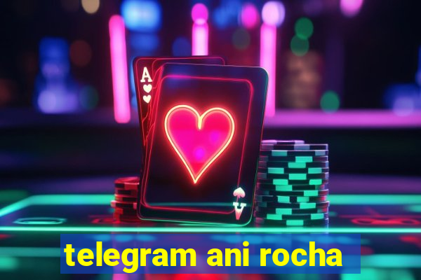 telegram ani rocha