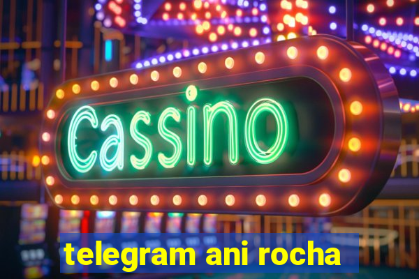 telegram ani rocha