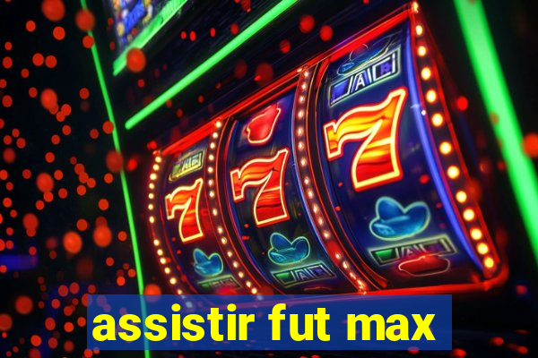 assistir fut max