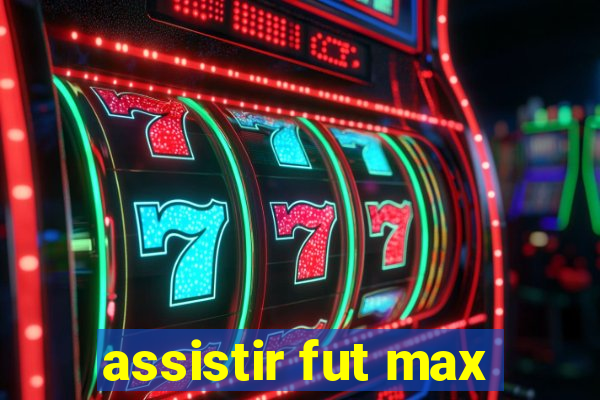 assistir fut max