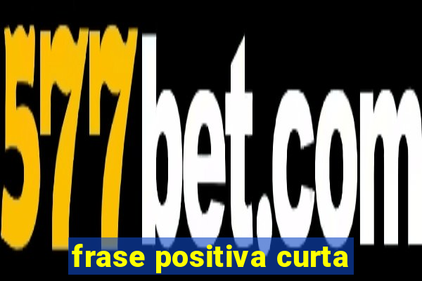 frase positiva curta