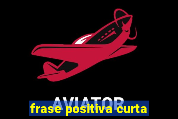 frase positiva curta