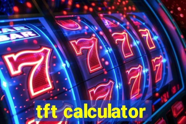 tft calculator