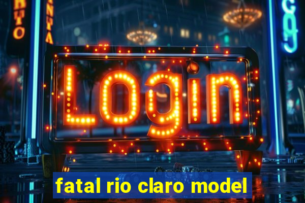 fatal rio claro model