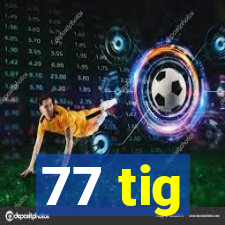 77 tig