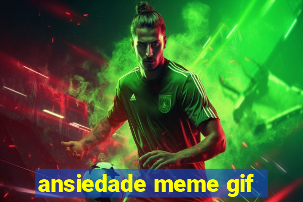 ansiedade meme gif