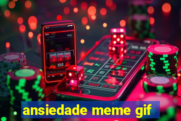 ansiedade meme gif