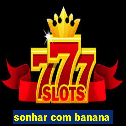 sonhar com banana