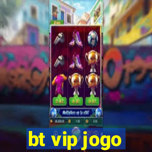 bt vip jogo