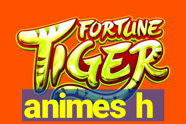 animes h