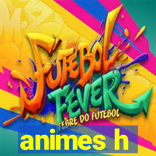 animes h