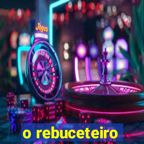 o rebuceteiro