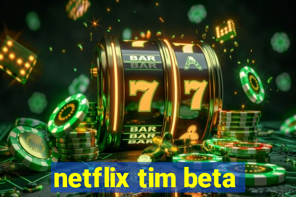 netflix tim beta