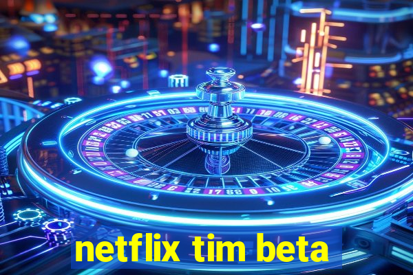 netflix tim beta