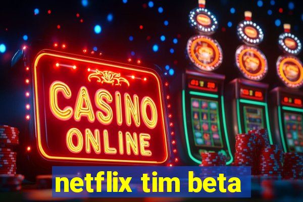 netflix tim beta