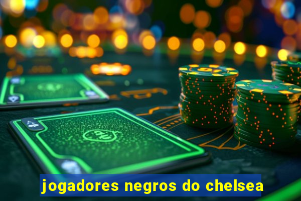 jogadores negros do chelsea