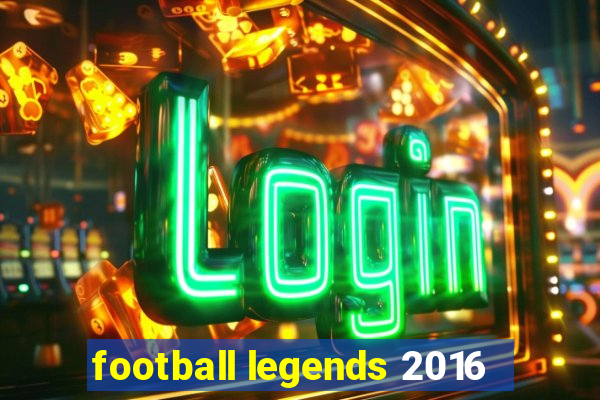 football legends 2016