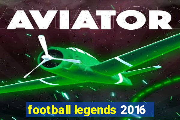 football legends 2016