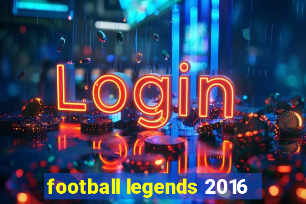 football legends 2016