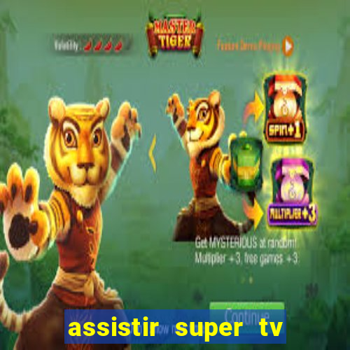 assistir super tv ao vivo