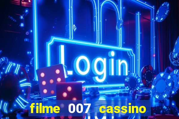 filme 007 cassino royale completo dublado youtube