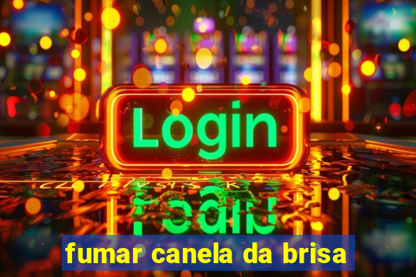 fumar canela da brisa