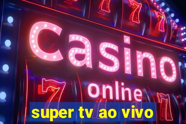 super tv ao vivo