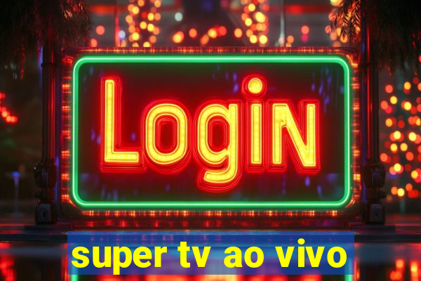 super tv ao vivo