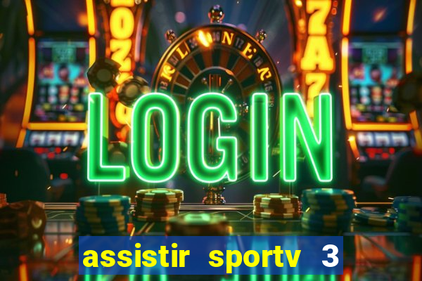 assistir sportv 3 ao vivo