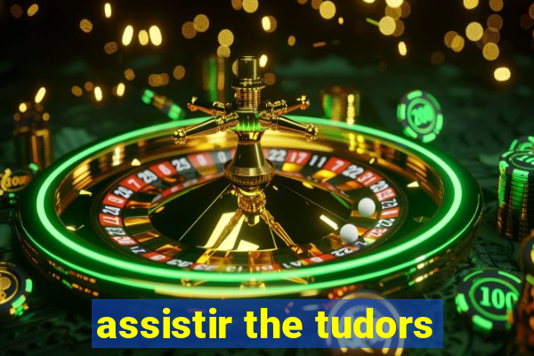 assistir the tudors