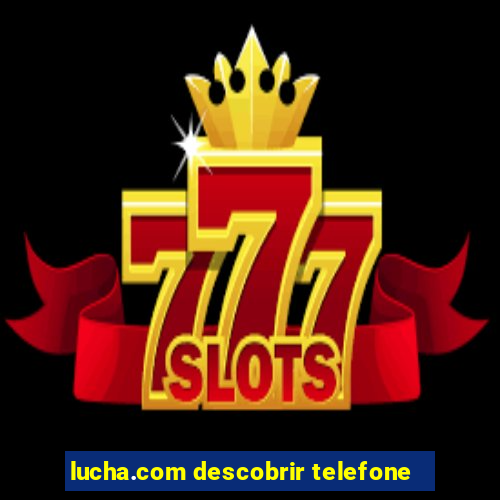 lucha.com descobrir telefone