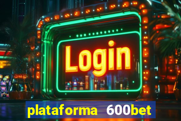 plataforma 600bet é confiável