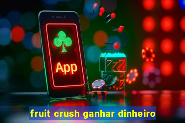 fruit crush ganhar dinheiro