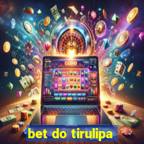 bet do tirulipa