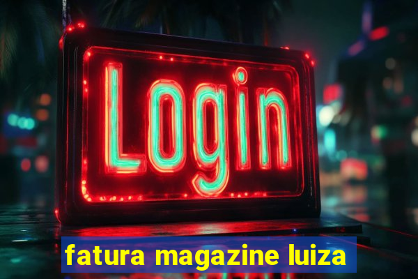 fatura magazine luiza