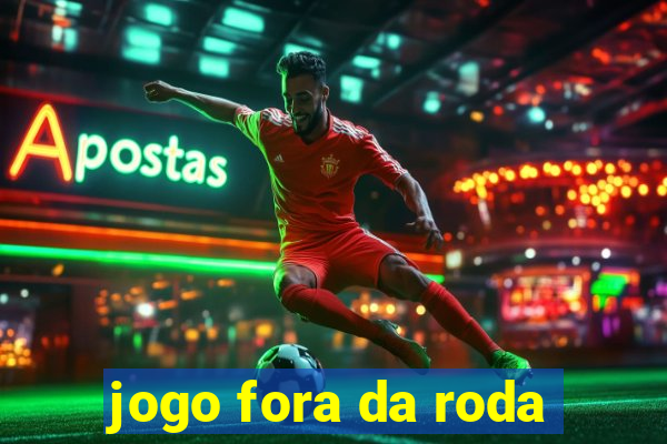 jogo fora da roda