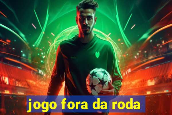 jogo fora da roda