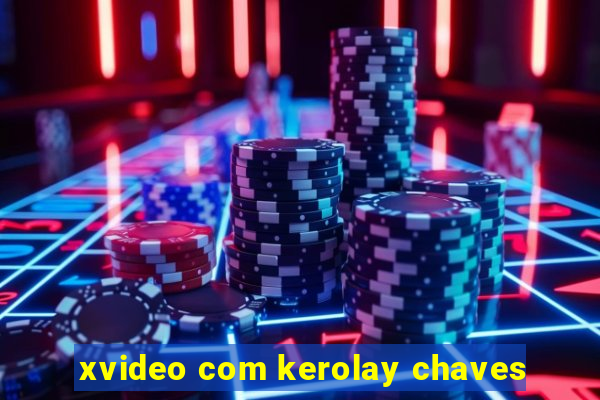 xvideo com kerolay chaves