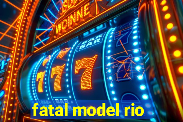 fatal model rio