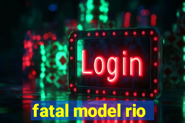 fatal model rio