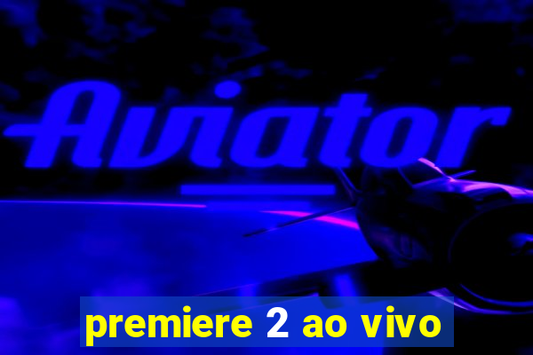 premiere 2 ao vivo