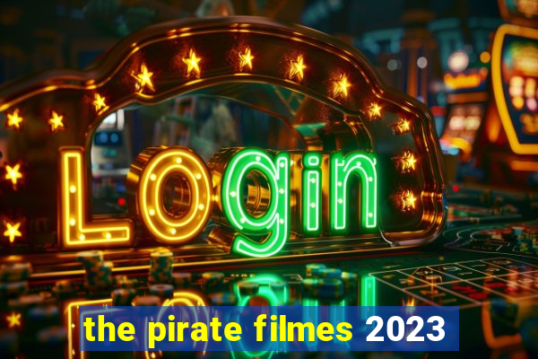 the pirate filmes 2023