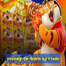 money-to-burn system